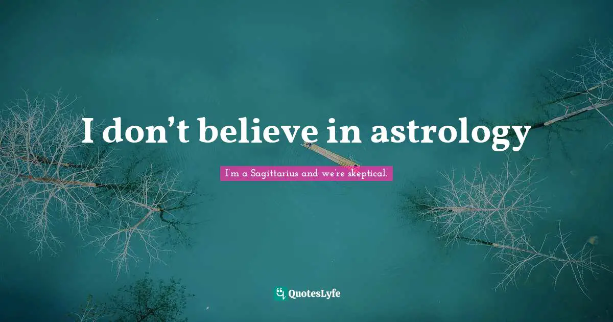 Arthur Quotes: "I don’t believe in astrology"