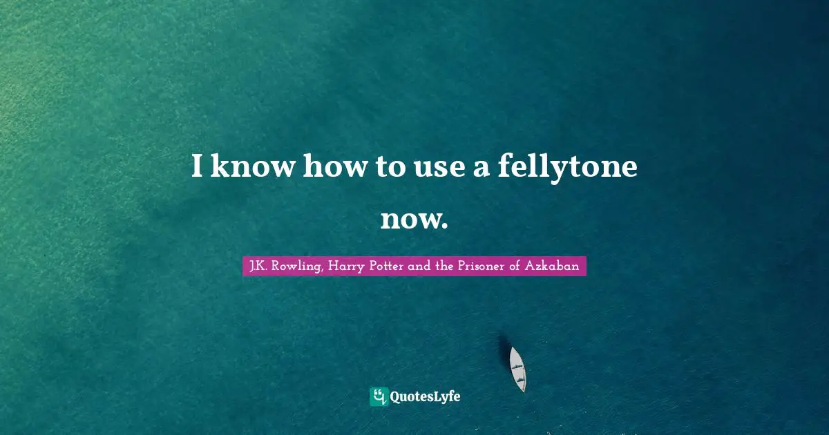 I know how to use a fellytone now.