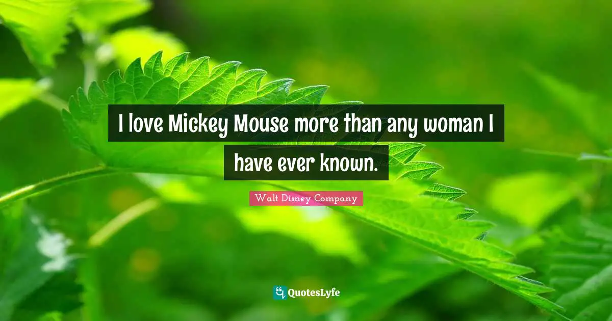 Walt Disney Company Quotes: I love Mickey Mouse more than any woman I have ever known.