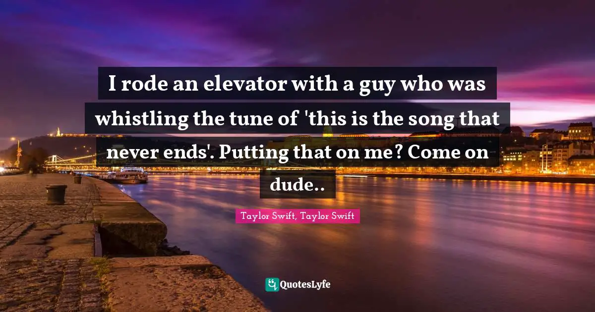 I rode an elevator with a guy who was whistling the tune of 'this is the song that never ends'. Putting that on me? Come on dude..