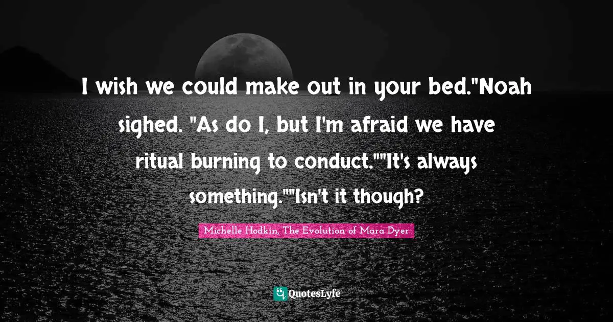 I wish we could make out in your bed."Noah sighed. "As do I, but I'm afraid we have ritual burning to conduct.""It's always something.""Isn't it though?