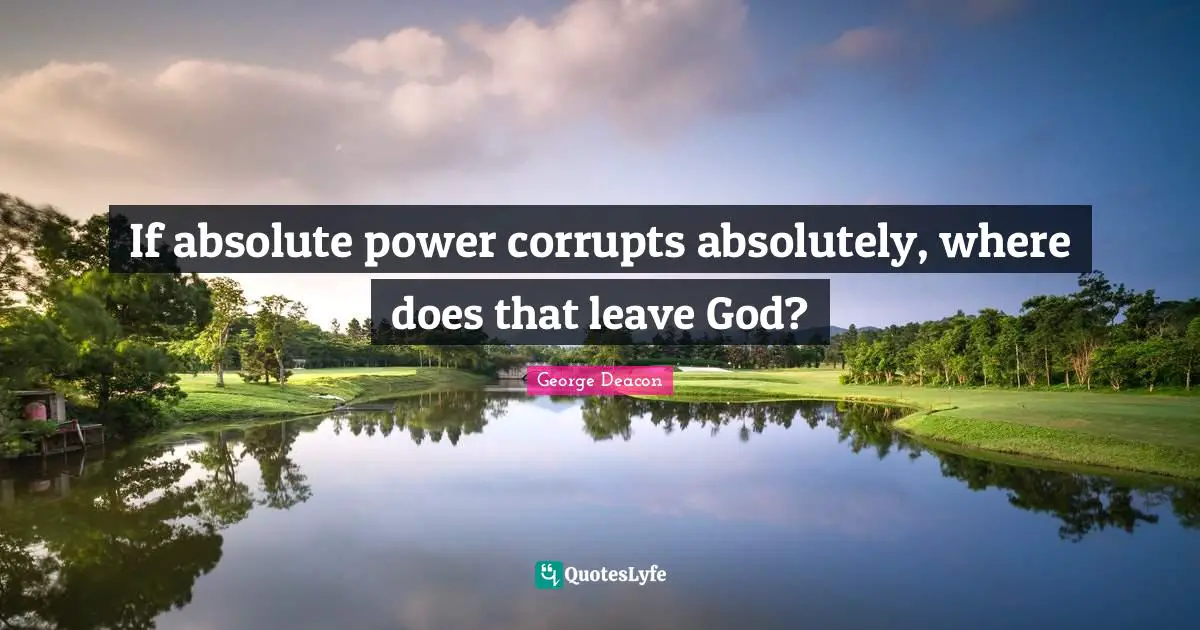 If absolute power corrupts absolutely, where does that leave God?
