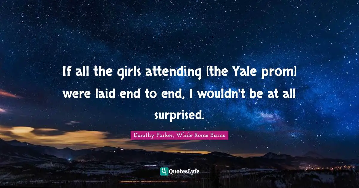 If all the girls attending [the Yale prom] were laid end to end, I wouldn't be at all surprised.