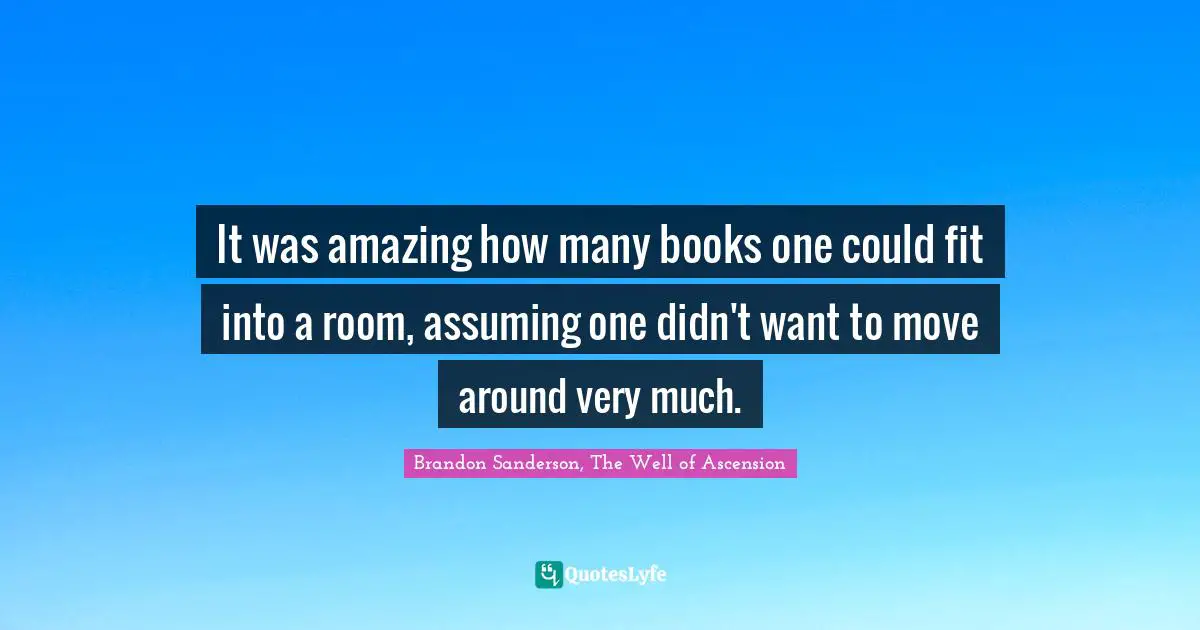 It was amazing how many books one could fit into a room, assuming one didn't want to move around very much.