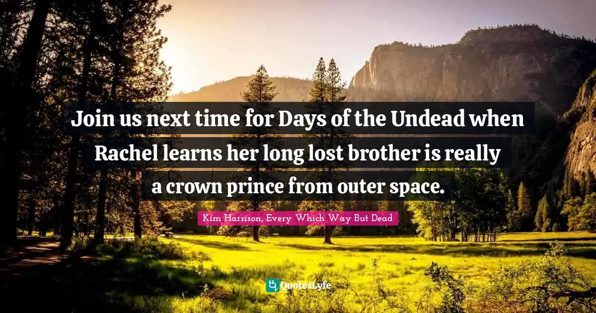 Join us next time for Days of the Undead when Rachel learns her long lost brother is really a crown prince from outer space.