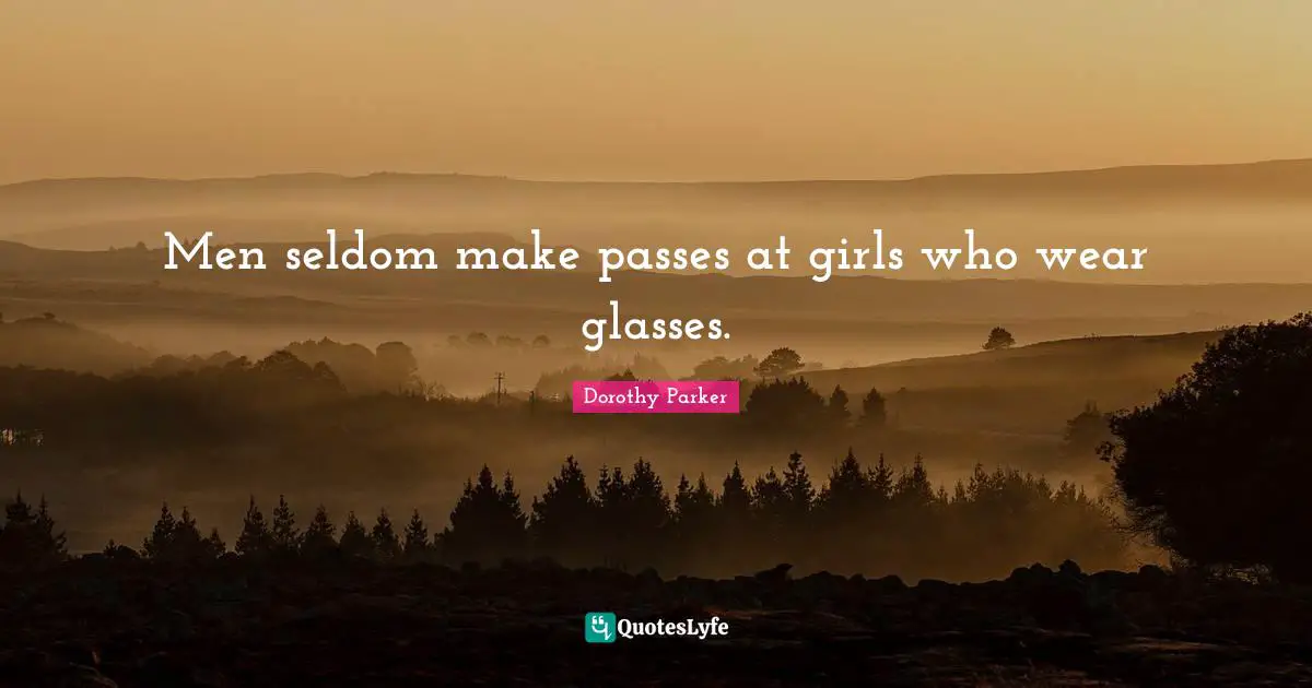 Humor Quotes: "Men seldom make passes at girls who wear glasses."
