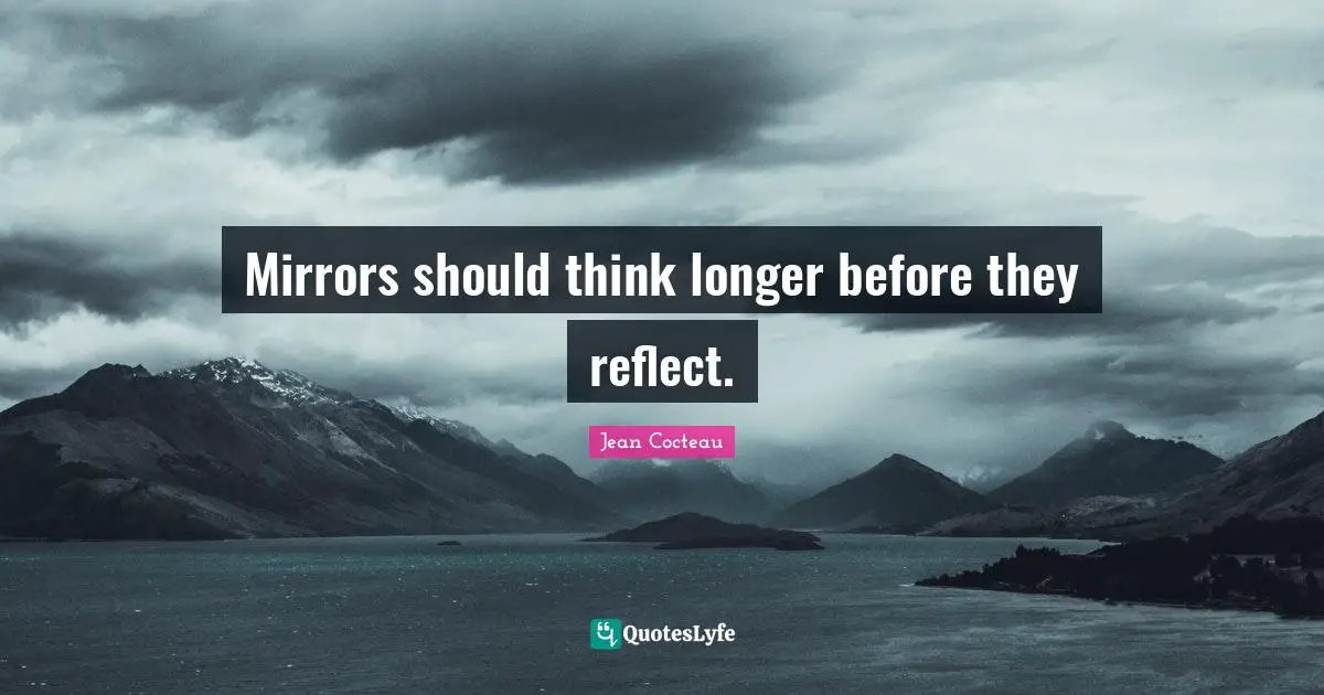 Mirrors should think longer before they reflect.
