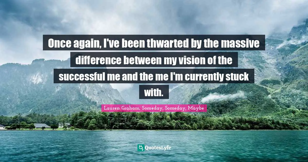 Once again, I've been thwarted by the massive difference between my vision of the successful me and the me I'm currently stuck with.
