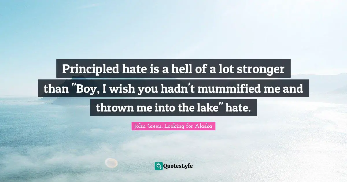 Principled hate is a hell of a lot stronger than "Boy, I wish you hadn't mummified me and thrown me into the lake" hate.