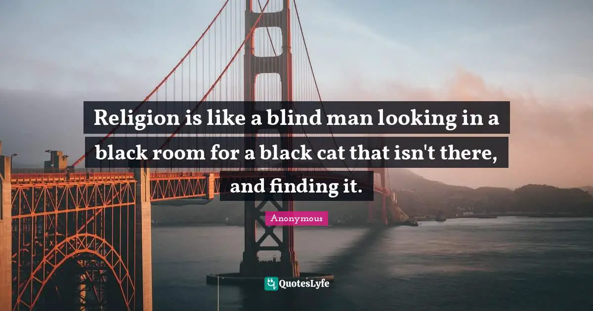 Humor Quotes: "Religion is like a blind man looking in a black room for a black cat that isn't there, and finding it."
