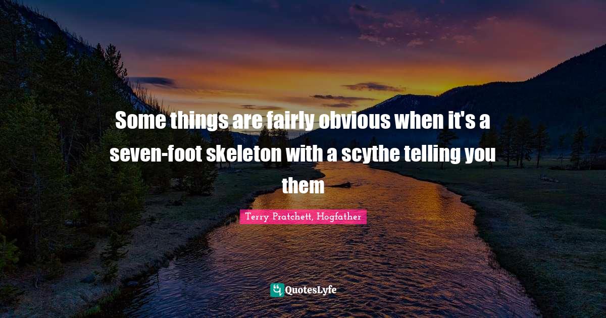 Some things are fairly obvious when it's a seven-foot skeleton with a scythe telling you them