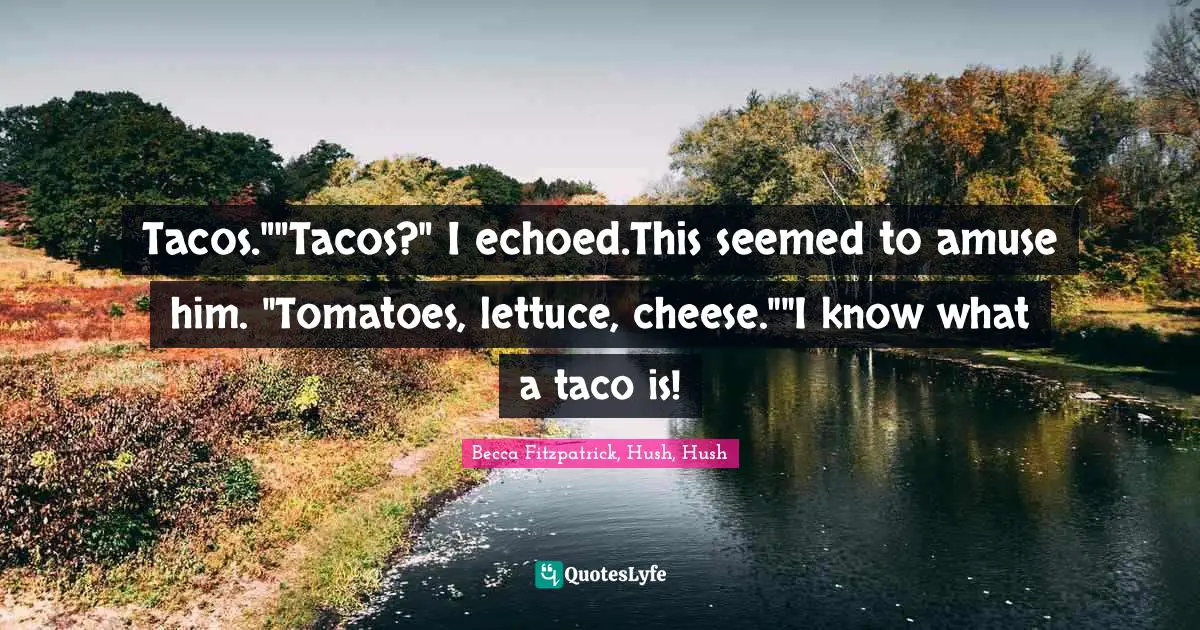 Patch Cipriano Quotes: "Tacos.""Tacos?" I echoed.This seemed to amuse him. "Tomatoes, lettuce, cheese.""I know what a taco is!"