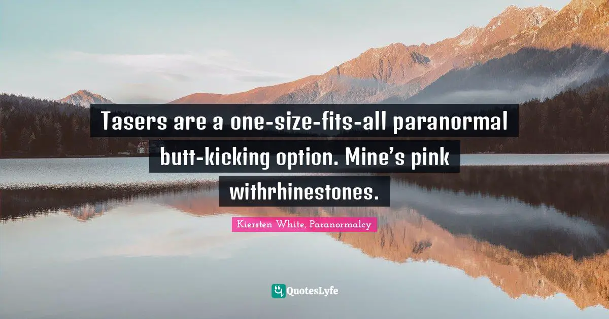 Tasers are a one-size-fits-all paranormal butt-kicking option. Mine’s pink withrhinestones.