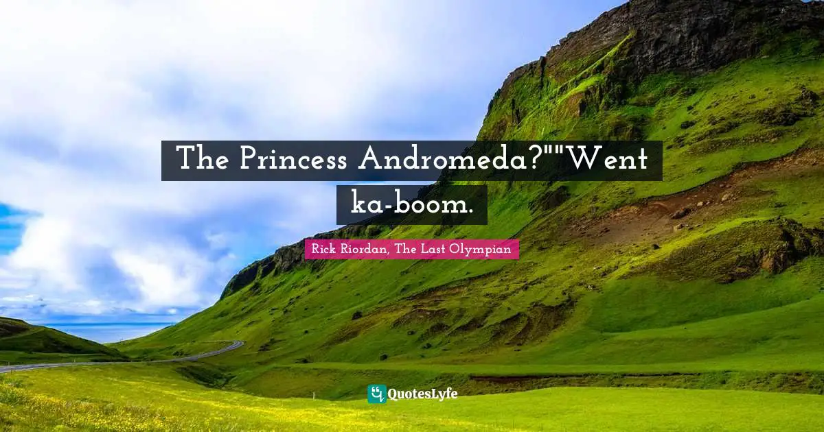 The Princess Andromeda?""Went ka-boom.