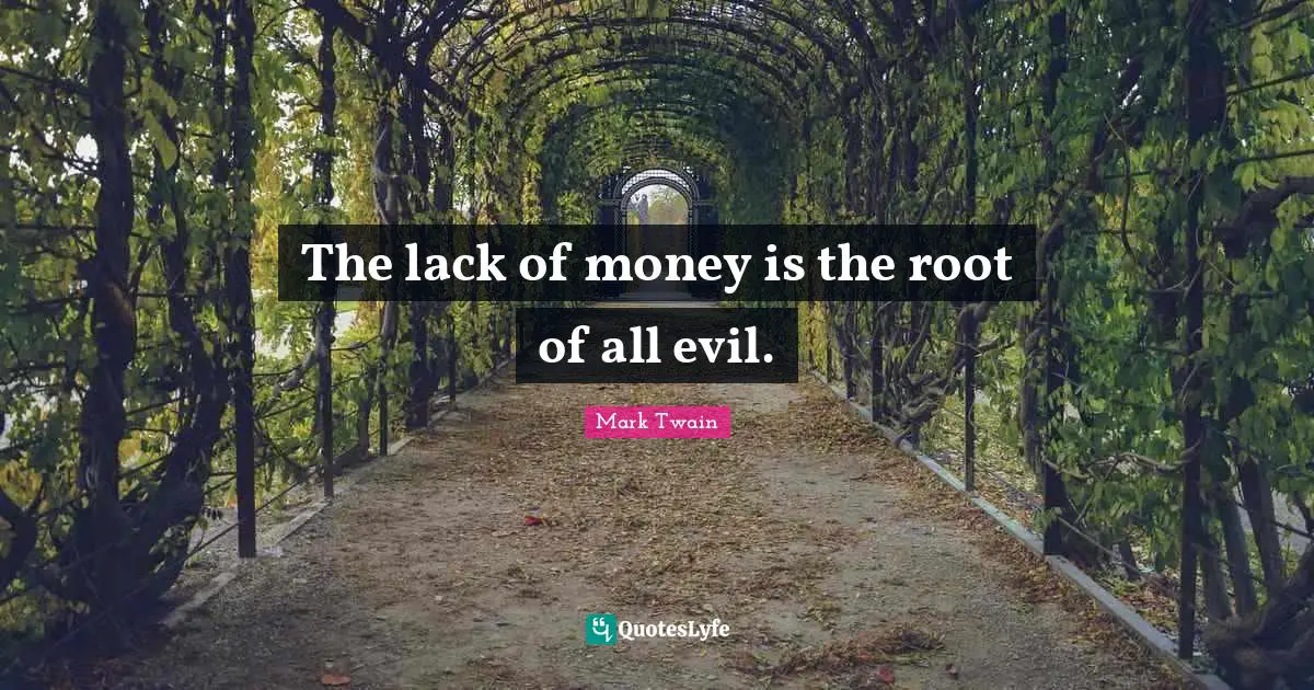 Humor Quotes: "The lack of money is the root of all evil."