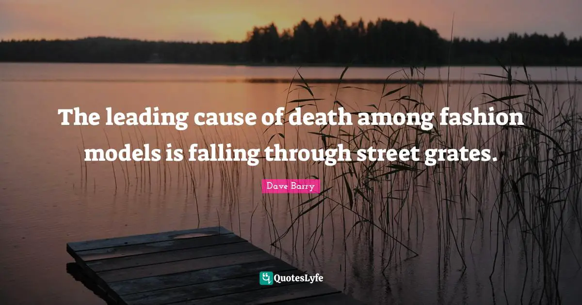 Dieting Quotes: "The leading cause of death among fashion models is falling through street grates."