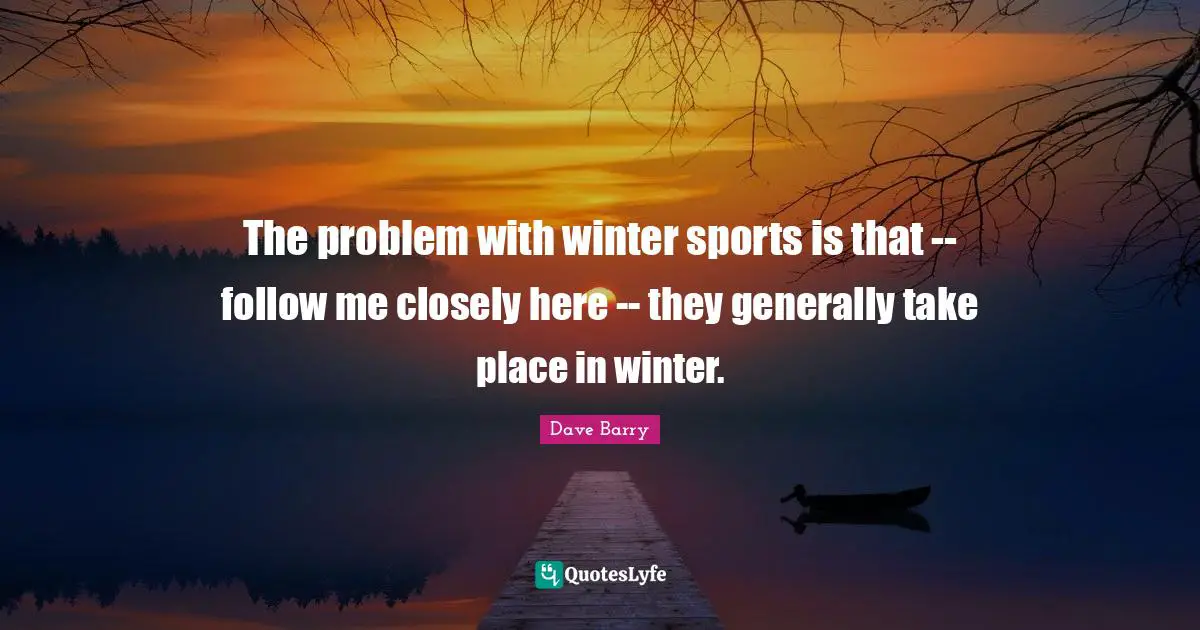 The problem with winter sports is that -- follow me closely here -- they generally take place in winter.
