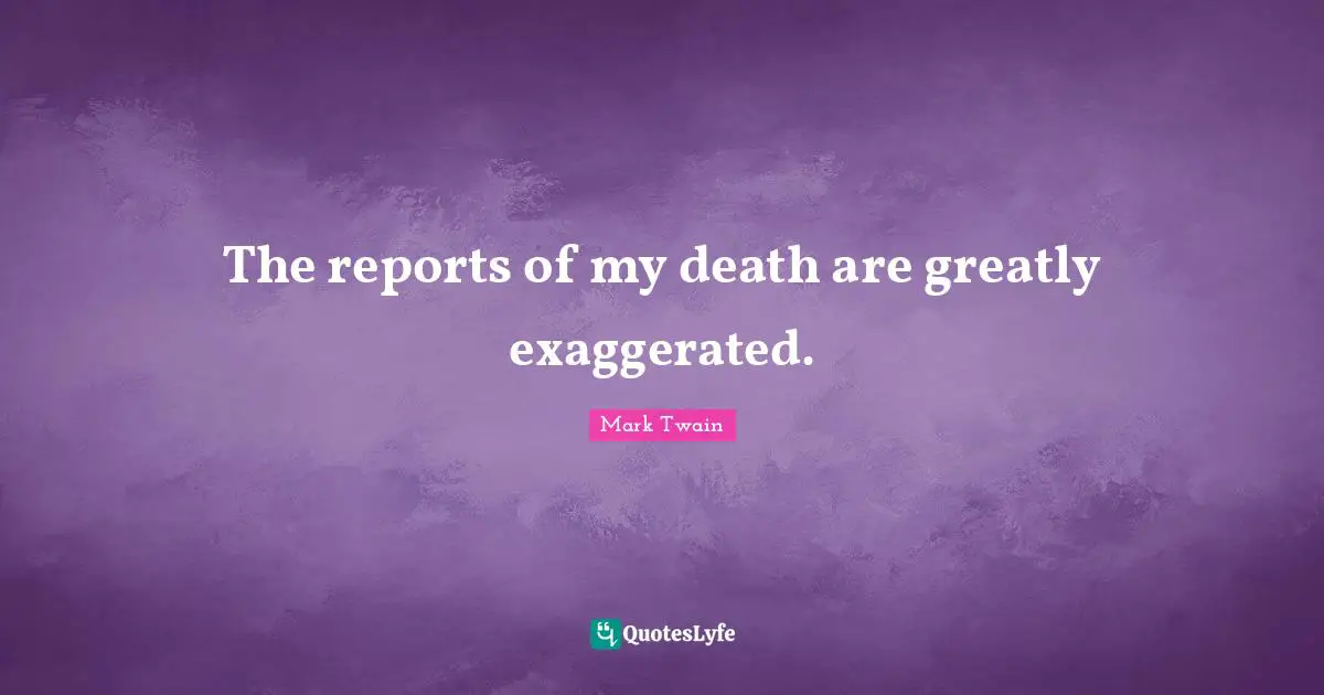 The reports of my death are greatly exaggerated.