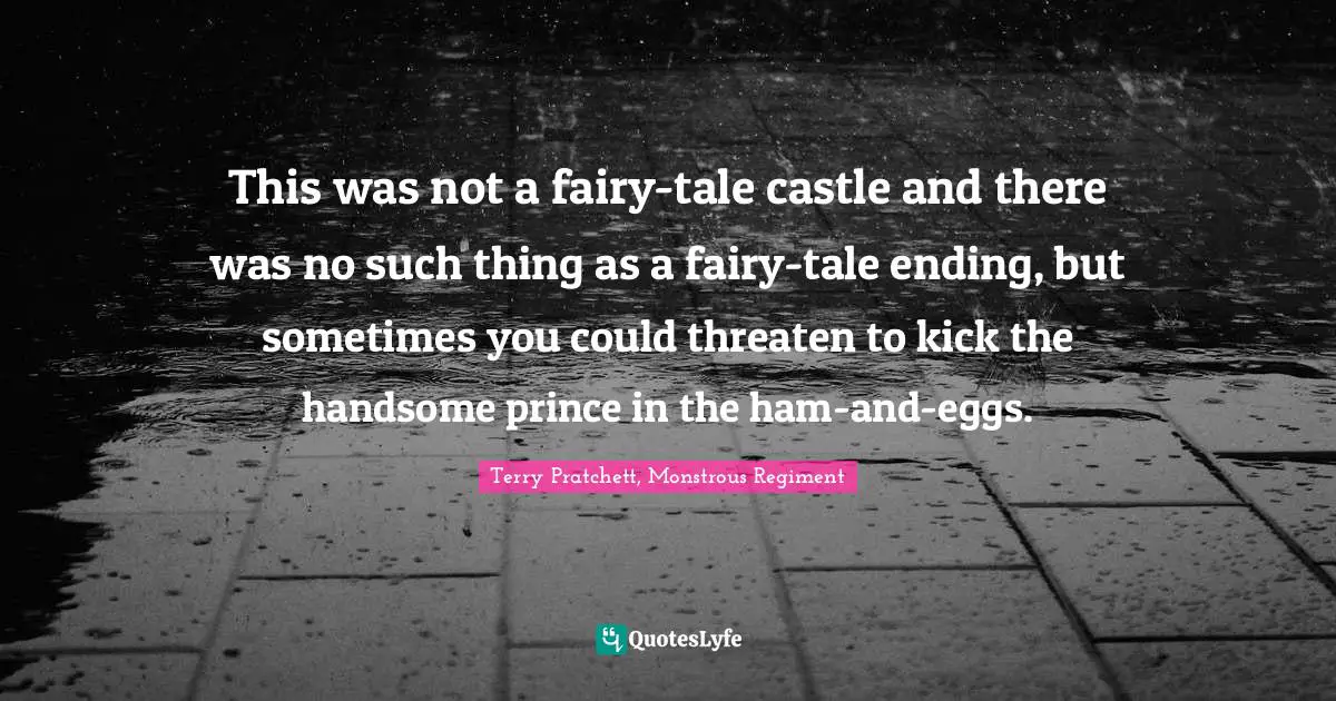 This was not a fairy-tale castle and there was no such thing as a fairy-tale ending, but sometimes you could threaten to kick the handsome prince in the ham-and-eggs.