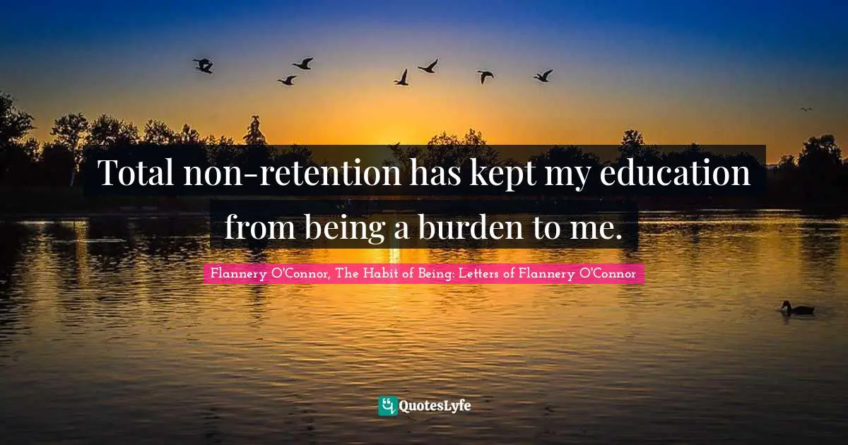 Total non-retention has kept my education from being a burden to me.
