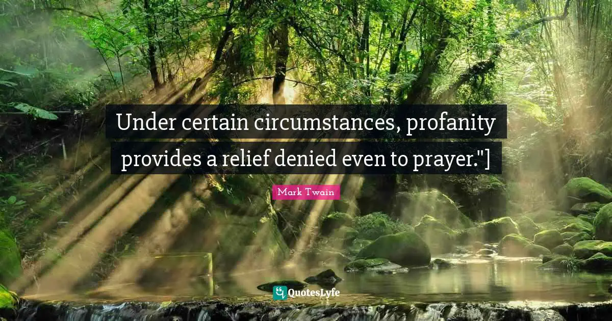Under certain circumstances, profanity provides a relief denied even to prayer."]