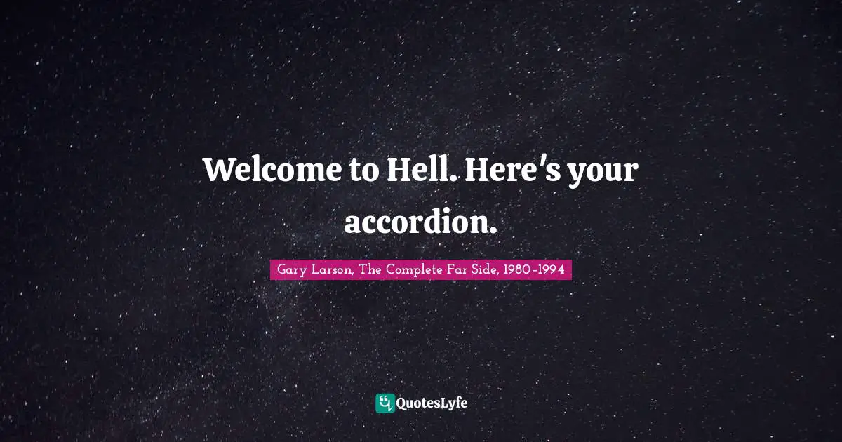 Gary Larson Quotes: "Welcome to Hell. Here's your accordion."