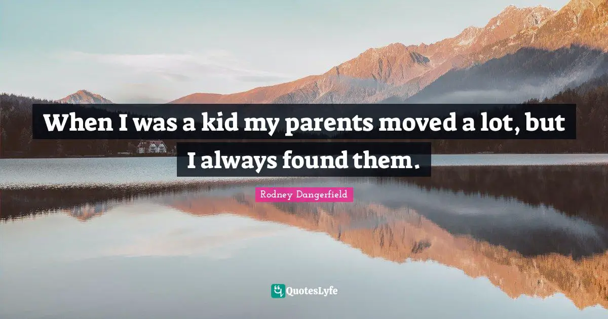 When I was a kid my parents moved a lot, but I always found them.