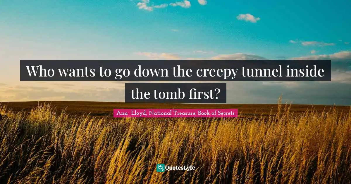 Who wants to go down the creepy tunnel inside the tomb first?