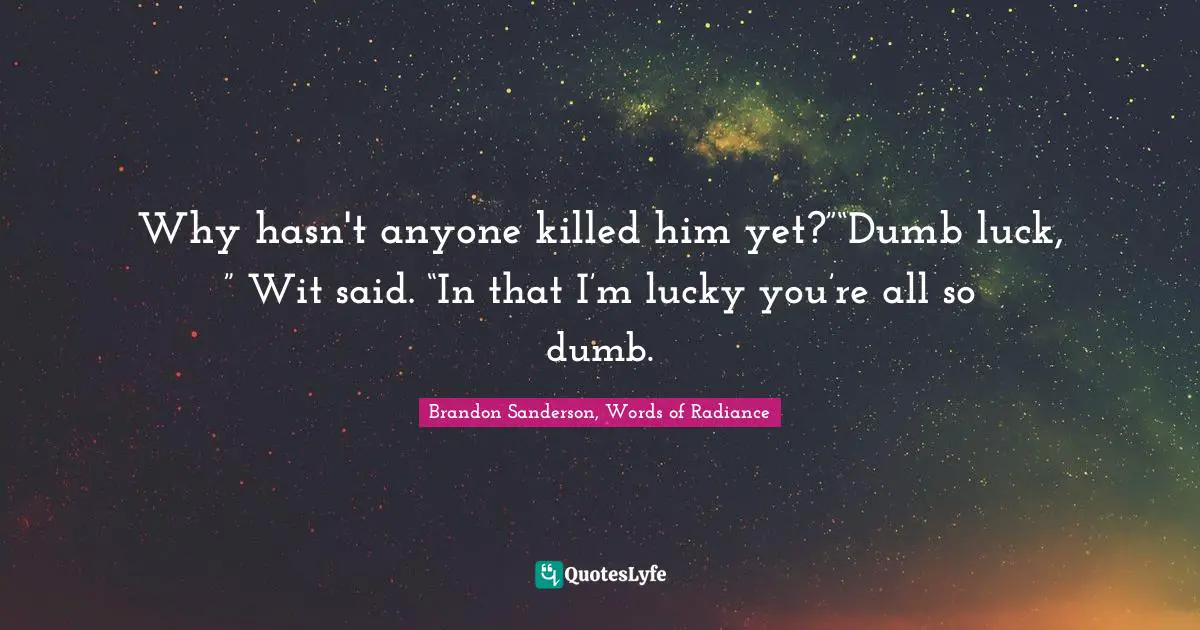 Why hasn't anyone killed him yet?”“Dumb luck, ” Wit said. “In that I’m lucky you’re all so dumb.