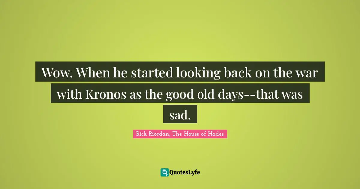 Wow. When he started looking back on the war with Kronos as the good old days--that was sad.