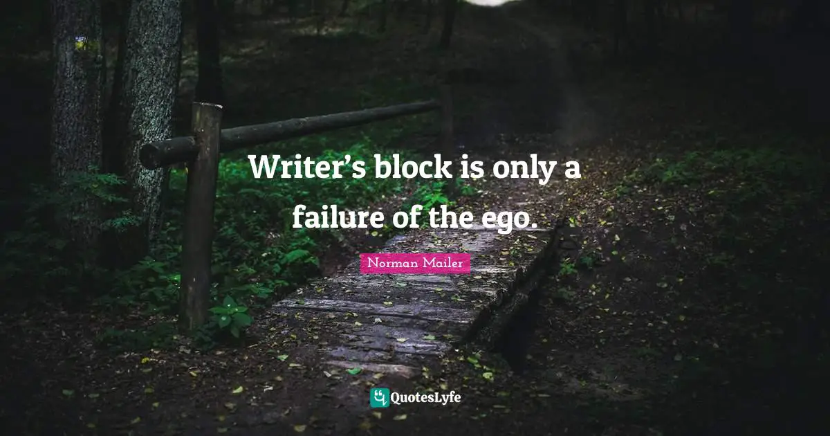 Norman Mailer Quotes: "Writer’s block is only a failure of the ego."