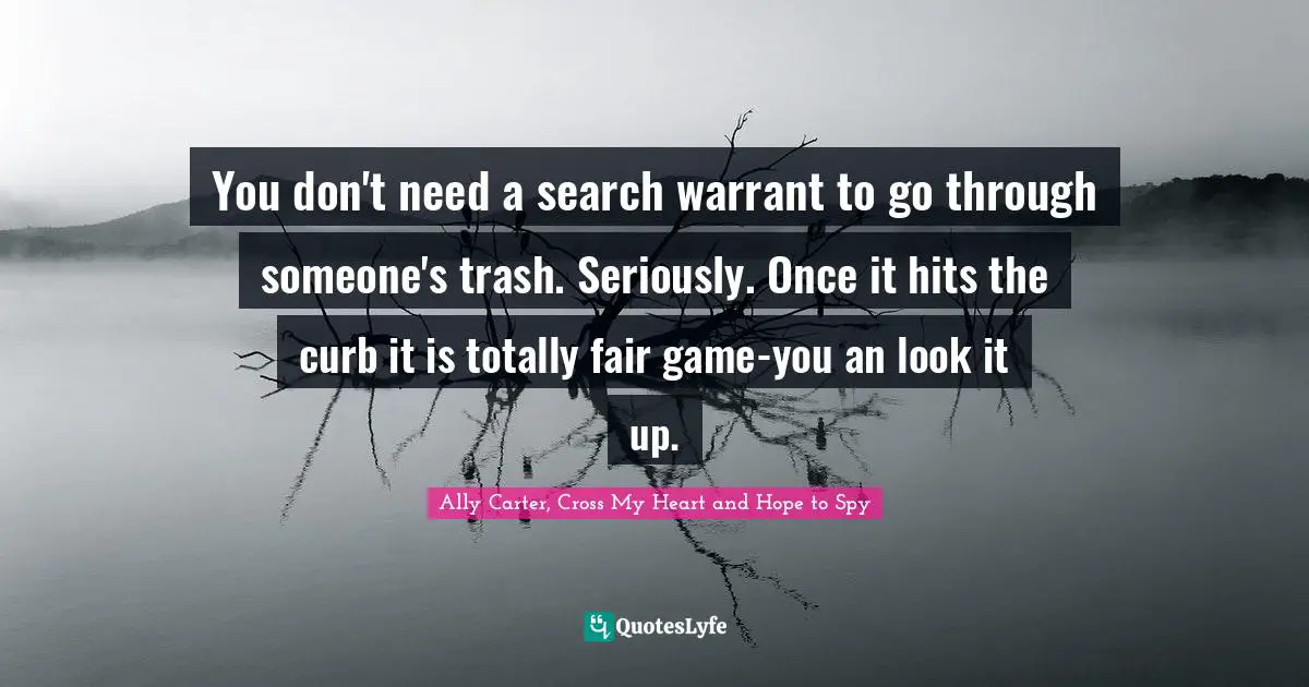 You don't need a search warrant to go through someone's trash. Seriously. Once it hits the curb it is totally fair game-you an look it up.
