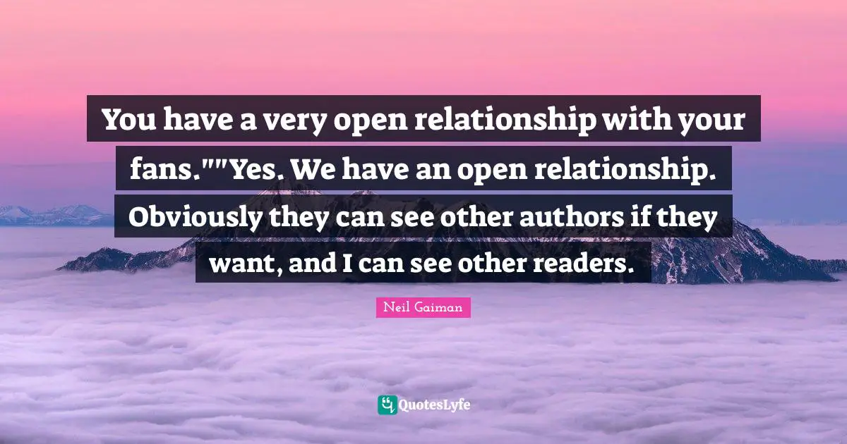 Interview Quotes: "You have a very open relationship with your fans.""Yes. We have an open relationship. Obviously they can see other authors if they want, and I can see other readers."