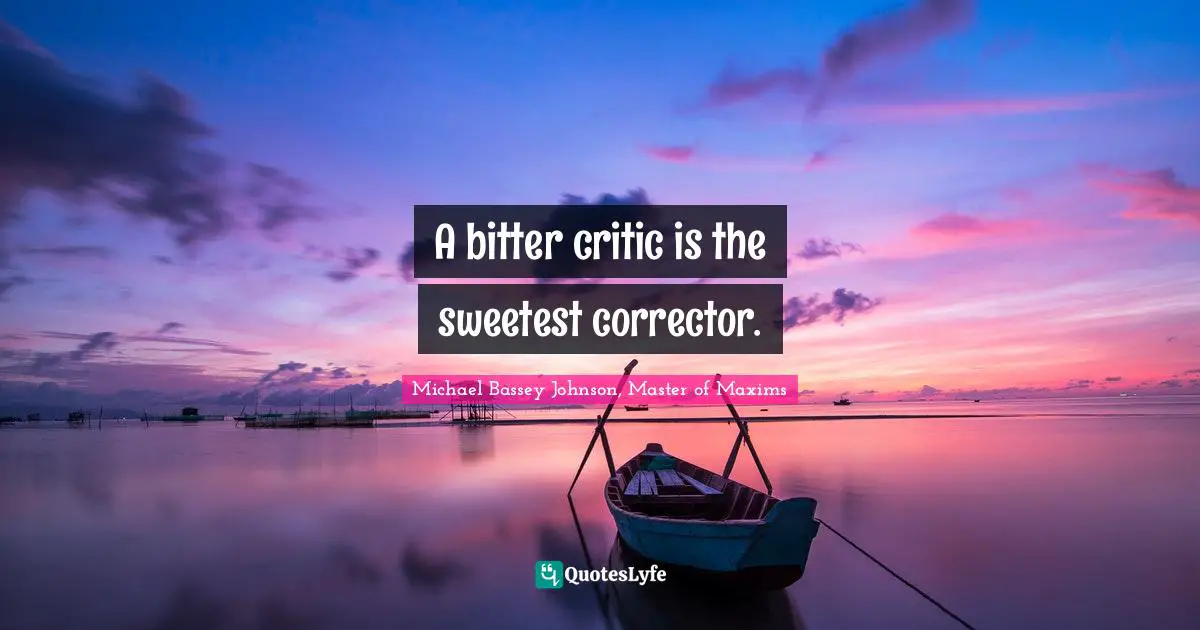 Constructive Criticism Quotes: "A bitter critic is the sweetest corrector."