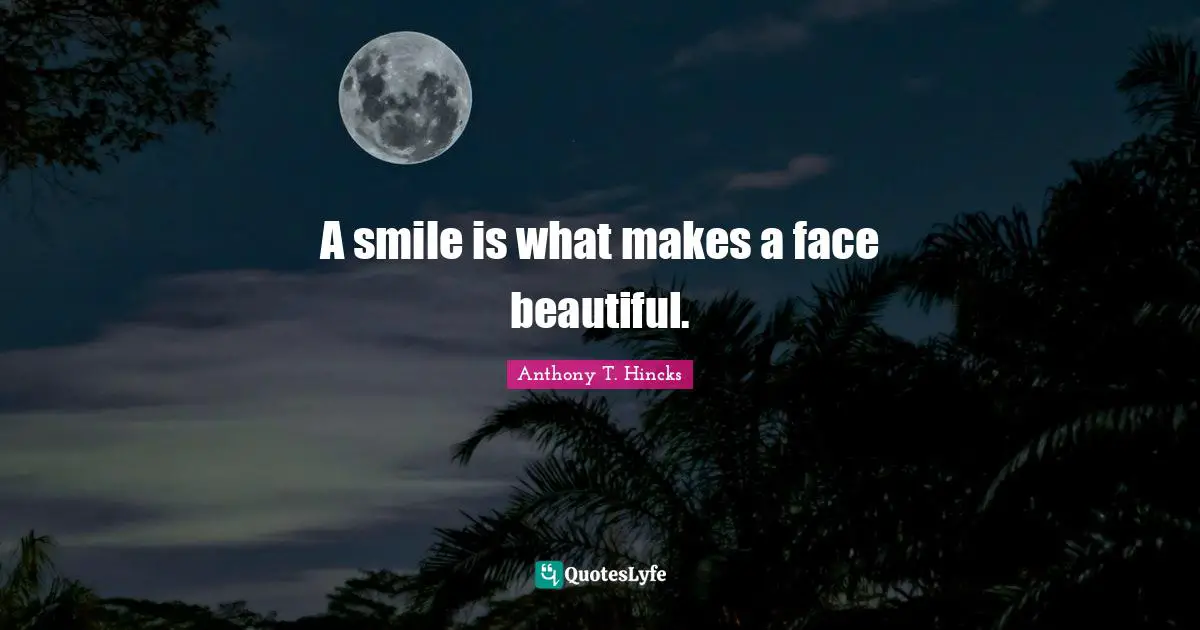 A smile is what makes a face beautiful.