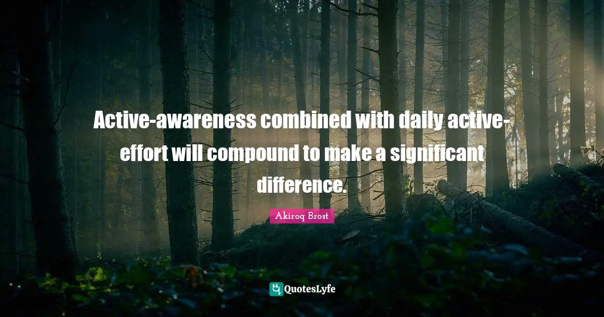 Active-awareness combined with daily active-effort will compound to make a significant difference.