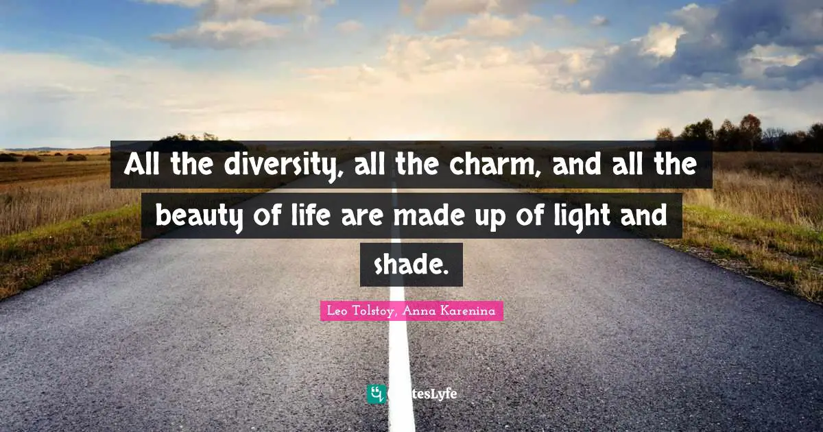 Leo Quotes: "All the diversity, all the charm, and all the beauty of life are made up of light and shade."