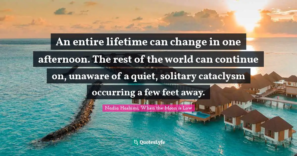 An entire lifetime can change in one afternoon. The rest of the world can continue on, unaware of a quiet, solitary cataclysm occurring a few feet away.