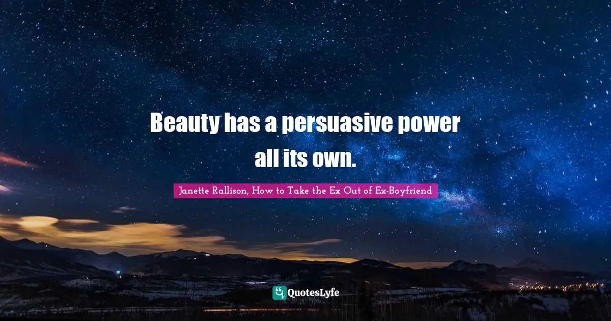 Beauty has a persuasive power all its own.