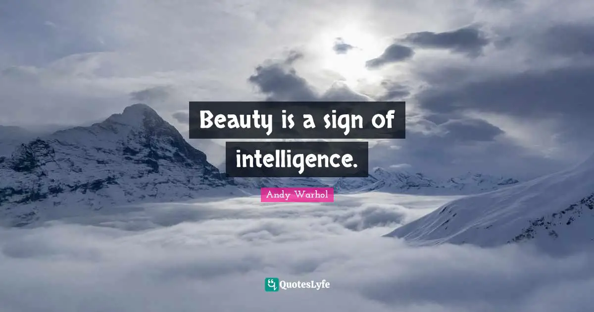 Andy Warhol Quotes: Beauty is a sign of intelligence.