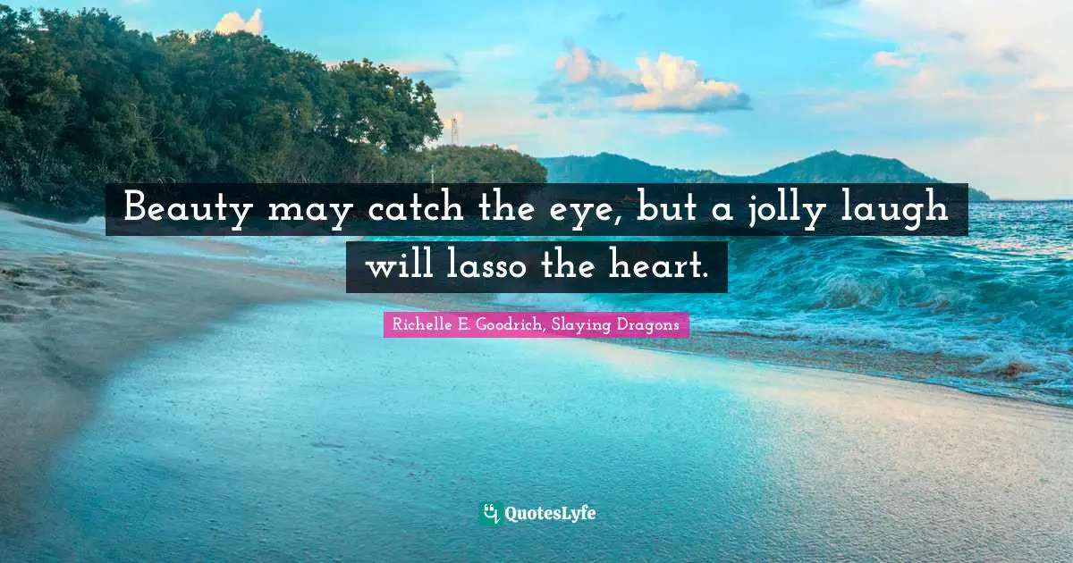 Beauty may catch the eye, but a jolly laugh will lasso the heart.