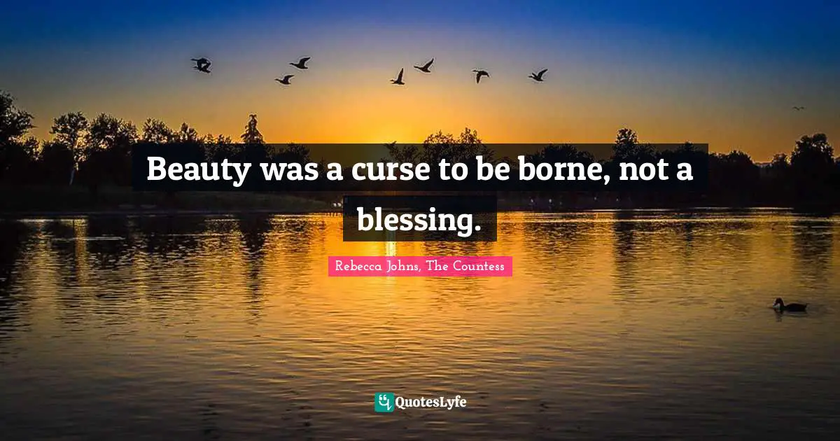 Beauty was a curse to be borne, not a blessing.