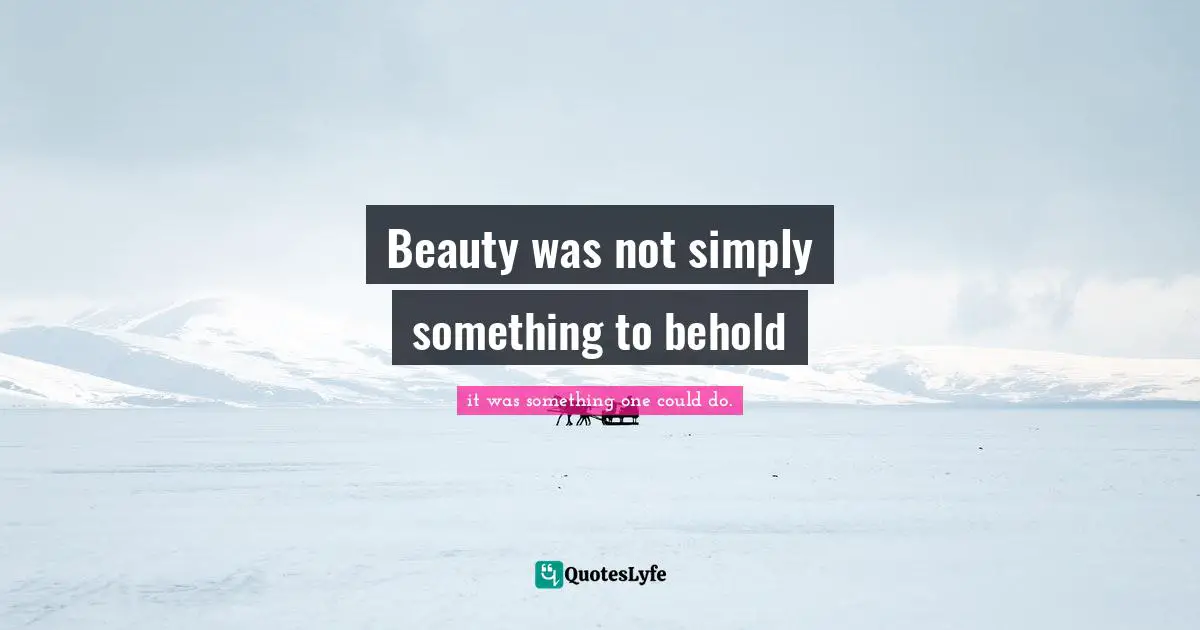 Beauty was not simply something to behold