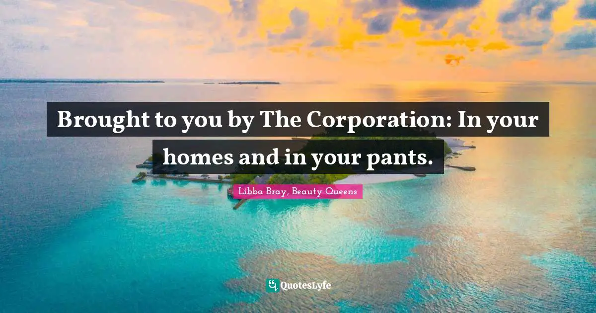 Brought to you by The Corporation: In your homes and in your pants.