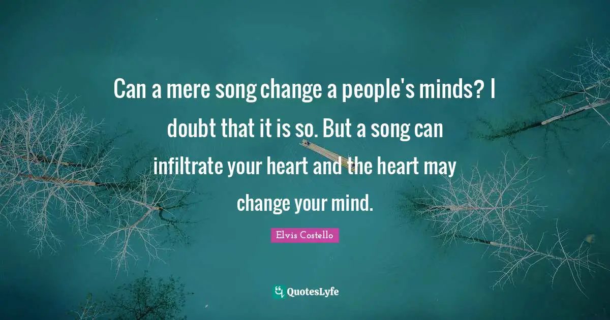 Can a mere song change a people's minds? I doubt that it is so. But a song can infiltrate your heart and the heart may change your mind.