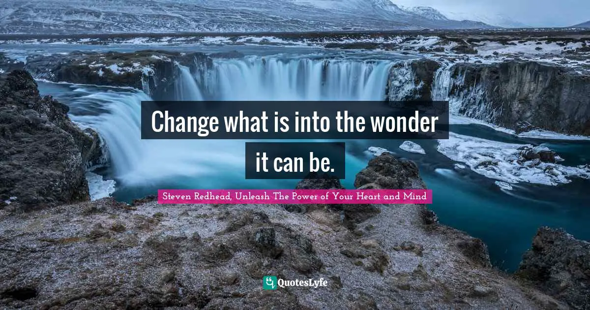 Change what is into the wonder it can be.