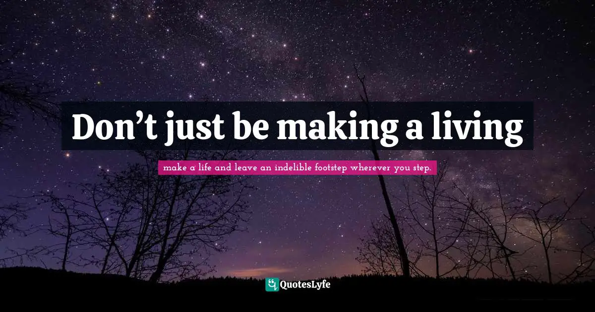Be A Better You Quotes: "Don’t just be making a living"