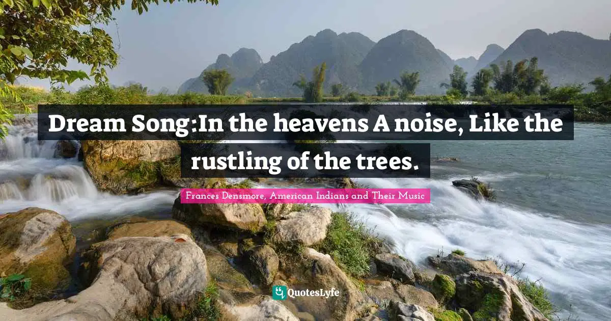 Dream Song:In the heavens A noise, Like the rustling of the trees.