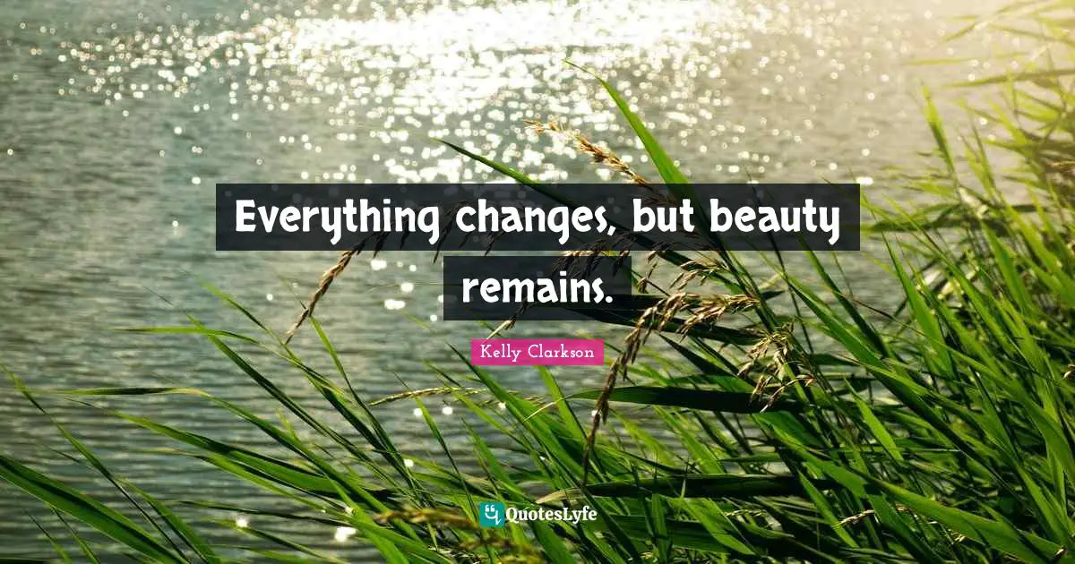 Everything changes, but beauty remains.