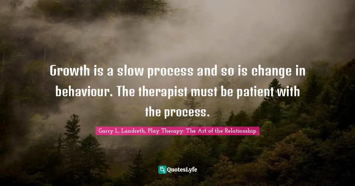 Best Garry L. Landreth, Play Therapy: The Art Of The Relationship Quotes With Images To Share And Download For Free At Quoteslyfe